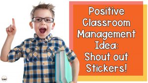 Pic of happy child and the text Positive Classroom Management Idea: Shout-Out Stickers