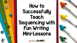 How to Successfully Teach Sequencing with Fun Writing Mini-Lessons