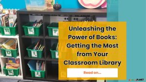 Image of organized classroom library. Text: Unleashing the Power of Books: Getting the Most from your Classroom Library