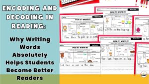Encoding and Decoding in Reading: Why Writing Words Absolutely Helps Students Become Better Readers