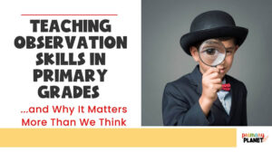 Teaching Observation Skills in Primary Grades and why it matters more than we think.